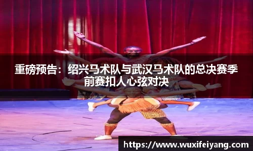 重磅预告：绍兴马术队与武汉马术队的总决赛季前赛扣人心弦对决